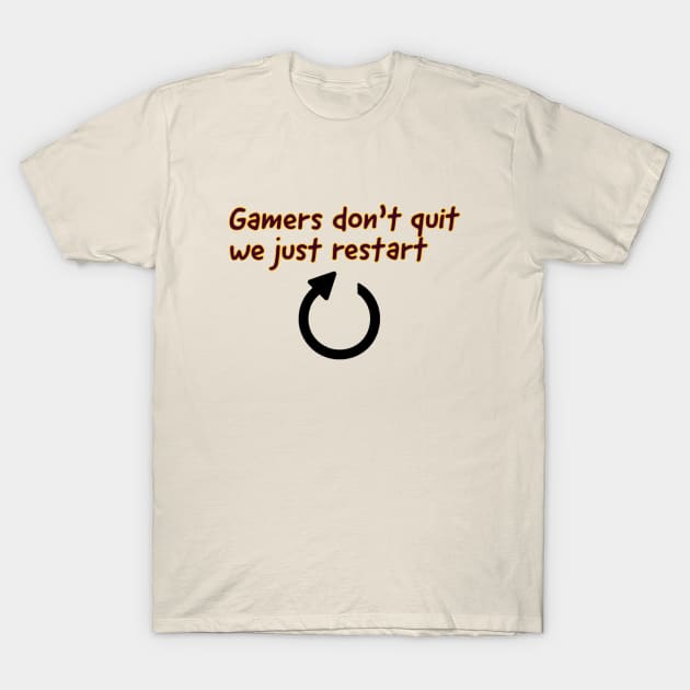 Gamers don't quit we just restart #1 T-Shirt by GAMINGQUOTES